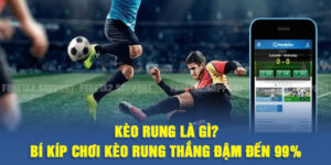 Kèo rung là gì? Bí kíp chơi kèo rung thắng đậm đến 99%